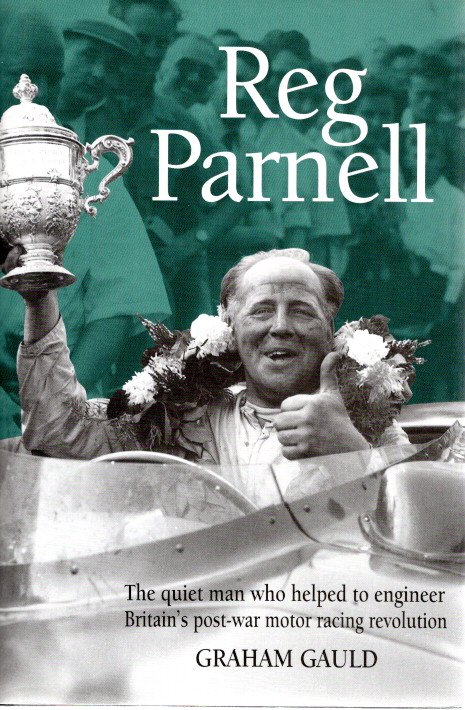 Reg Parnell  - The quiet man who helped to engineer Britain's post-war motor racing revolution. GAULD, Graham