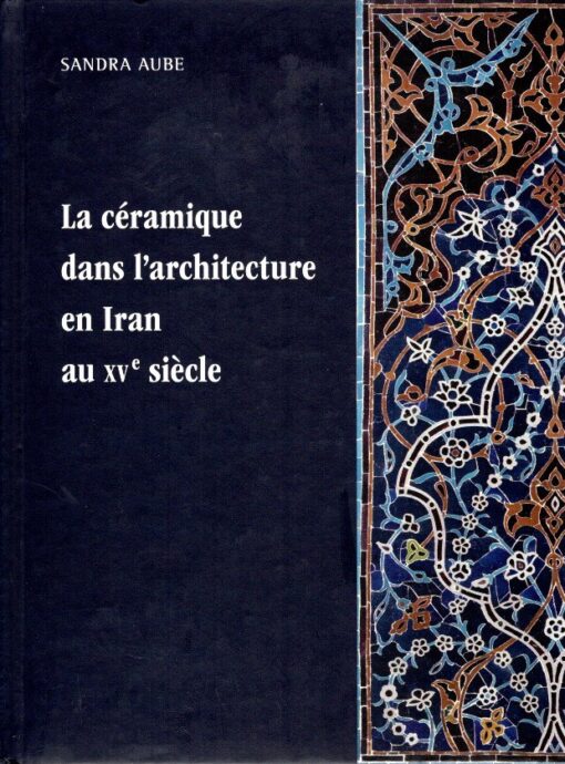 La céramique dans l'architecture en Iran au XVe siècle. AUBE, Sandra
