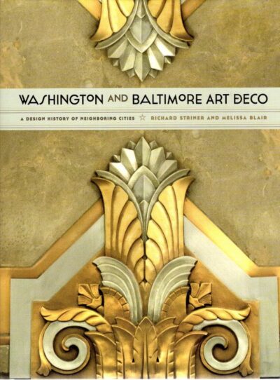 Washington and Baltimore Art Deco  - A Design History of Neighboring Cities. STRINER, Richard & Melissa BLAIR