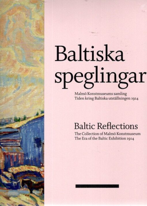 Baltiska speglingar / Baltic Reflections - The Collection of Malmö Konstmuseum - The Era of the Baltic Exhibition 1914. WIDENHEIM, Cecilia & Martin SUNDBERG [Eds]