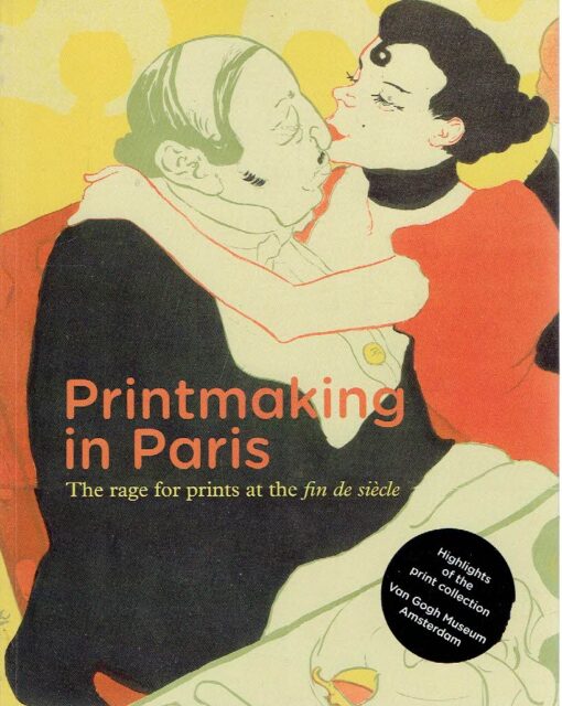 Printmaking in Paris - The rage for prints at the fin de siècle. CARVALHO, Fleur Roos Rosa de & Marije VELLEKOOP