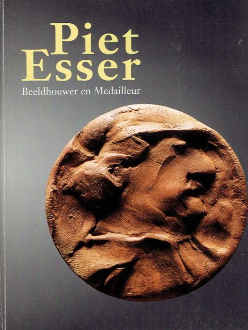 Piet Esser - Beeldhouwer en Medailleur. ESSER, Piet - Marloes HUISKAMP
