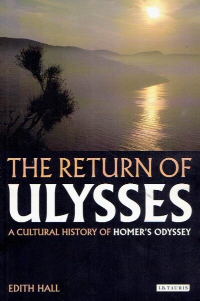 The Return of Ulysses - A Cultural History of Homer's Odyssey. HALL, Edith