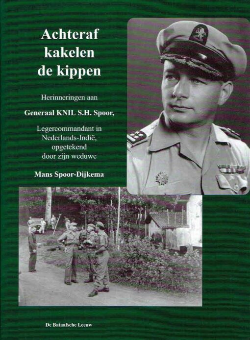 Achteraf kakelen de kippen. Herinneringen aan Generaal KNIL S.H.Spoor, Legercommandant in Nederlands-Indië 30 januari 1946 - 25 mei 1949, opgetekend door zijn weduwe. SPOOR-DIJKEMA, Mans