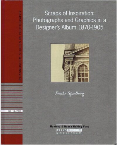 Scraps of Inspiration: Photographs and Graphics in a Designer's Album, 1870-1905. SPEELBERG, Femke