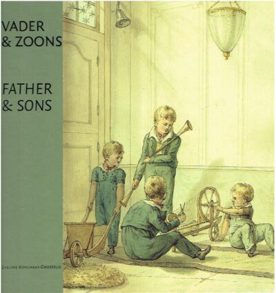 Father & Sons / Vader & Zoons. Jacob de Vos Wzn. (1774-1844) and the journals he drew for his children / Jacob de Vos Wzn. (177401844) en de getekende dagboekjes voor zijn kinderen. KOOLHAAS-GROSVELD, Eveline