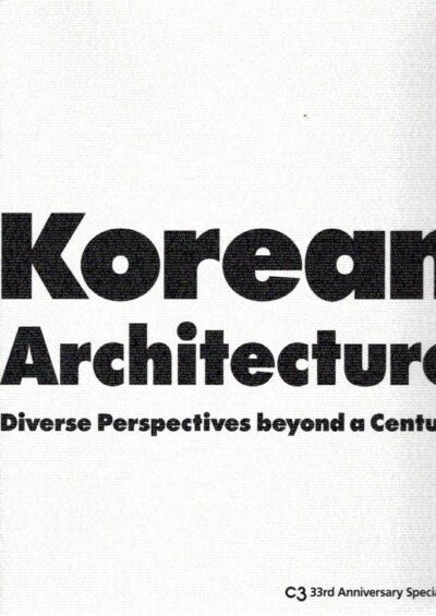 Korean Architecture - Diverse Perspectives beyond a Century - C3 33rd Anniversary Special. C3 MAGAZINE