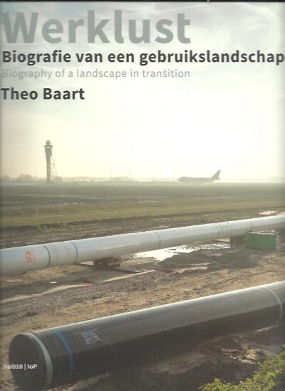 Werklust. Biografie van een gebruikslandschap / Biography of a landscape in transition. BAART, Theo