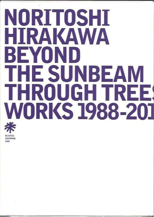 Noritoshi Hirakawa: Beyond The Sunbeam Through Trees - Works 1998-2012. HIRAKAWA, Noritoshi