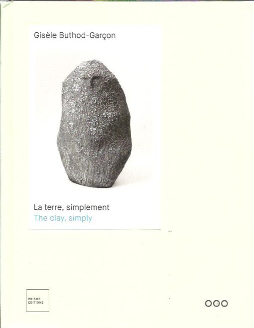 Gisele Buthod-Garçon - La terre, simplement / The clay, simply. BUTHOD-GARÇON, Gisèle