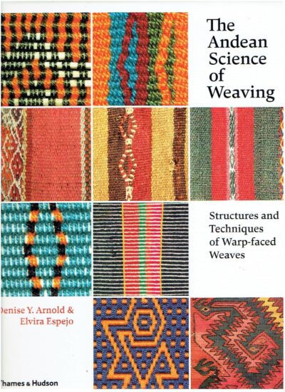 The Andean Science of Weaving - Structures and Techniques of Warp-faced Weaves. - [New]. ARNOLD, Denise Y. & Elvira ESPEJO