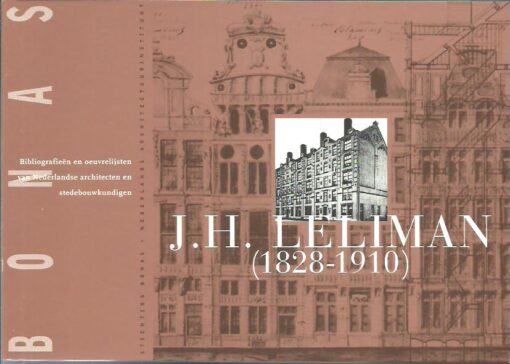 J.H. Leliman (1828-1910). Eclecticisme als ontwerpmethode voor een nieuwe bouwkunst. JONG, Sigrid de