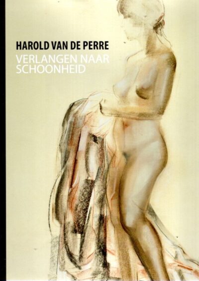 Harold Van de Perre - Verlangen naar schoonheid. Met inleidingen door Jozef Dauwe, Sabine Alexander en Ledjaar van Houten. PERRE, Harold Van de