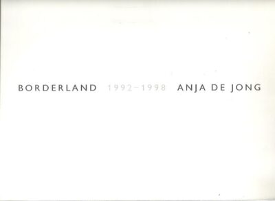 Anja de Jong - Borderland 1992-1998. JONG, Anja de