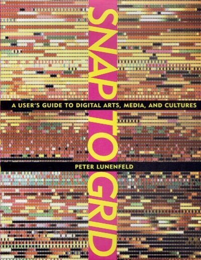Snap to Grid - A User's Guide to Digital Arts, Media, and Cultures. LUNENFELD, Peter