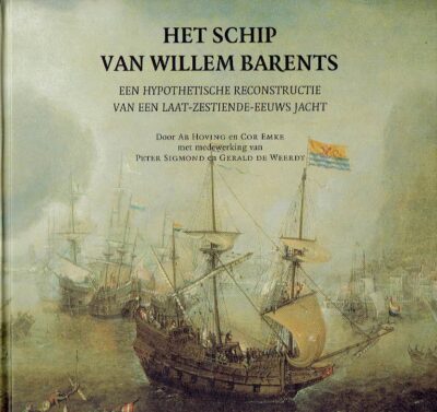 Het schip van Willem Barents - Een hypothetische reconstructie van een laat-zestiende-eeuws jacht. + CD-rom HOVING, Ab & Cor EMKE