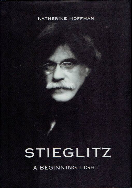 Stieglitz - A beginning light. STIEGLITZ, Alfred - Katherine HOFFMAN
