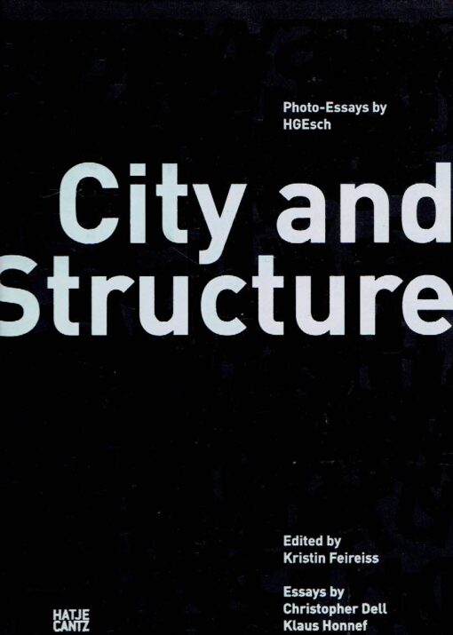 City and Structure - Photo-Essays by HGEsch. Essays by Christopher Dell  Klaus Honnef. HGEsch - Kristin FEIREISS [Ed.]