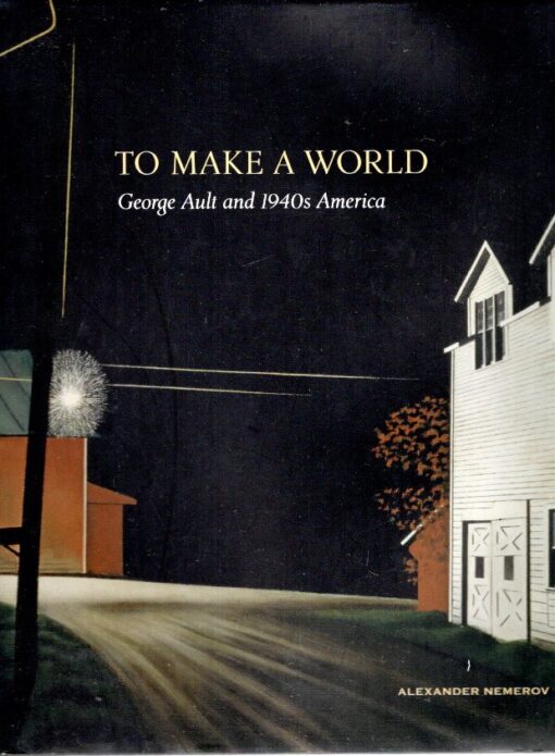 To Make a World - George Ault and 1940s America. AULT, George - Alexander NEMEROV
