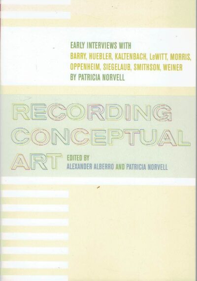Recording Conceptual Art - Early Interviews with Barry - Huebler - Kaltenbach - LeWitt - Morris - Oppenheim - Siegelaub - Smithson - Weiner by Patricia Norvell. ALBERRO, Alexander & Patricia NORVELL [Eds.]