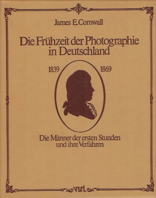 Die Frühzeit der Photographie in Deutschland 1839-1869. Die Männer der ersten Stunden und ihre Verfahren. - [Nummer 137/200]. CORNWALL, James E.
