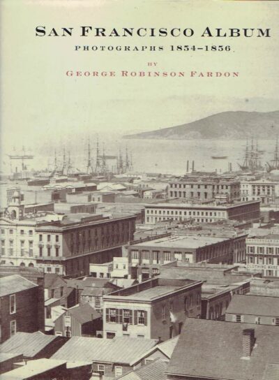 San Francisco Album - Photographs of the most beautiful views and public buildings - Photographs 1854-1856 by George Robinson Fardon. FARDON, George Robinson