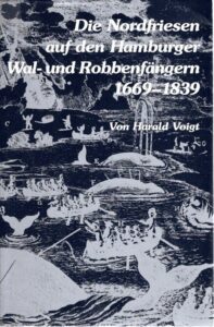 Die Nordfriesen auf den Hamburger Wal-und Robbenfängern 1669-1839. VOIGT, Harald