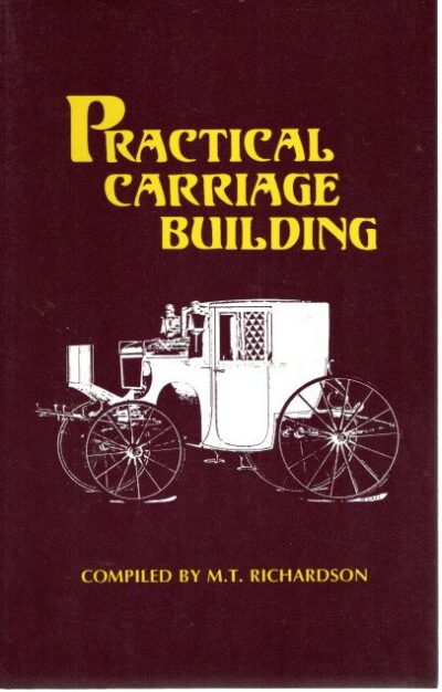 Practical Carriage Building - Combining Volumes I and II - [Reprint]. RICHARDSON, M.T. [Compiled by]