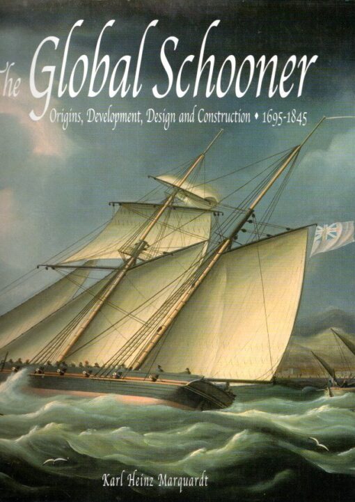 The Global Schooner. Origins, Development, Design and Construction 1695-1845. MARQUARDT, Karl Heinz