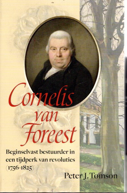 Cornelis van Foreest - Beginselvast bestuurder in een tijdperk van revoluties (1756-1825). TOMSON, Peter J.