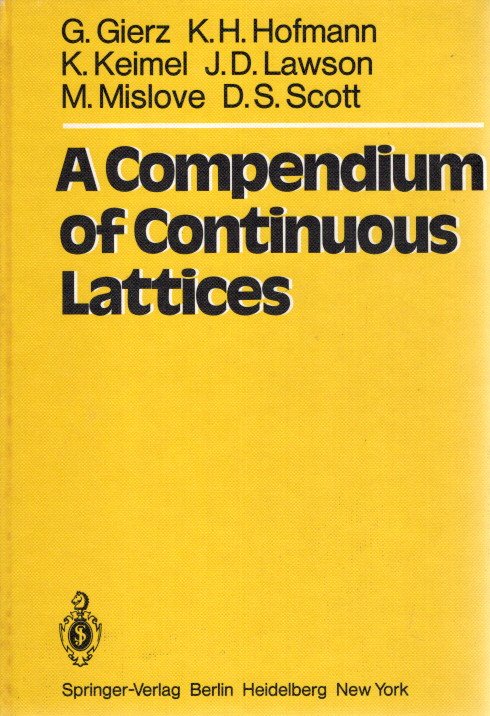 A Compendium of Continuous Lattices. GIERZ, G., H.H. HOFMANN, K. KEIMEL. J.D. LAWSON, M. MISLOVE & D.S. SCOTT