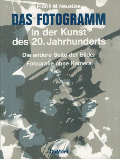 Das Fotogramm in der Kunst des 20. Jahrhunderts - Die andere Seite der Bilder - Fotografie ohne Kamera. NEUSÜSS, Floris M.