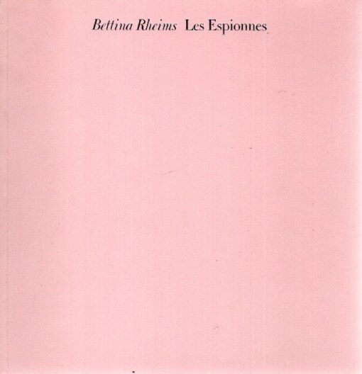 Bettina Rheims - Les Espionnes. Préface par Bernard Lamarche-Vadel. RHEIMS, Bettina