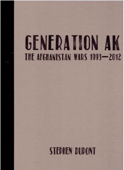 Stephen Dupont - Generation AK - The Afghanistan Wars 1993-2012. DUPONT, Stephen