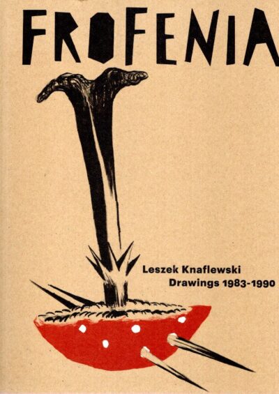 Leszek Knaflewski: Frofenia - Drawings 1983-1990. KNAFLEWSKI, Leszek - Waldemar BARANIEWSKI & Michal WOLINSKI [Text]