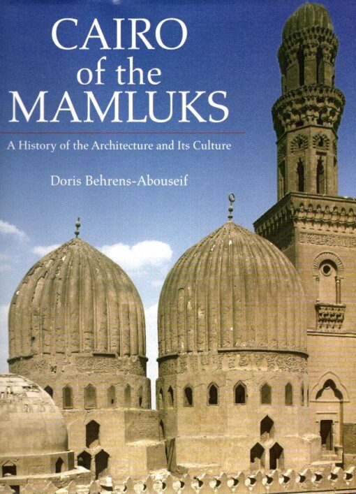 Cairo of the Mamluks - A History of the Architecture and Its Culture. BEHRENS-ABOUSEIF, Doris