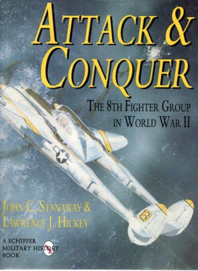Attack & Conquer - The 8th Fighter Group in World War II. STANAWAY, John C. & Lawrence J. HICKEY