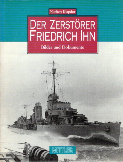 Der Zerstörer Friedrich Ihn - Bilder und Dokumente. KLAPDOR, Norbert