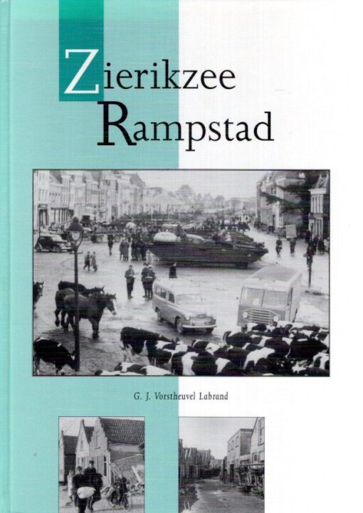 Zierikzee Rampstad - Verzamelde indrukken van de burgers van Zierikzee over de Rampdagen Februari 1953. VORSTHEUVEL LABRAND, G.J.