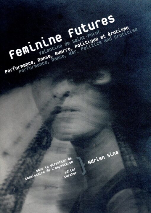Feminine Futures: Valentine de Saint-Point - Performance, Dance, War, Politics and Eroticism / Performance, Danse, Guerre, Politique et Érotisme. SAINT-POINT, Valentine de - Adrien SINA [Ed.]
