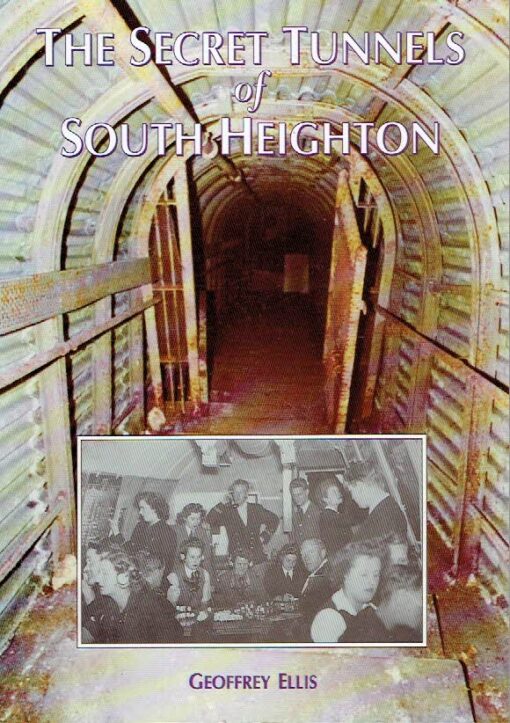 The Secret Tunnels of South Heighton - A Tribute to HMS Forward - Newhaven Royal Naval Headquarters. ELLIS, Geoffrey