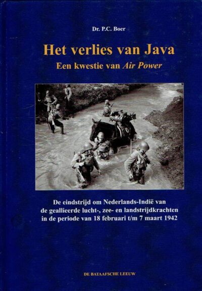 Het verlies van Java - Een kwestie van 'Air Power' - De eindstrijd om Nederlands-Indië van de geallieerde lucht-, zee- en landstrijdkrachten in de periode van 18 februari t/m 7 maart 1942. BOER, P.C.