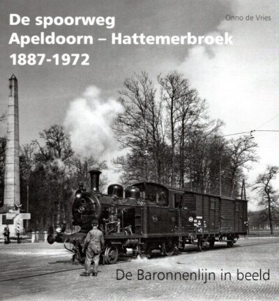 De spoorweg Apeldoorn-Hattemerbroek 1887-1972 - De Baronnenlijnen in beeld. VRIES, Onno de