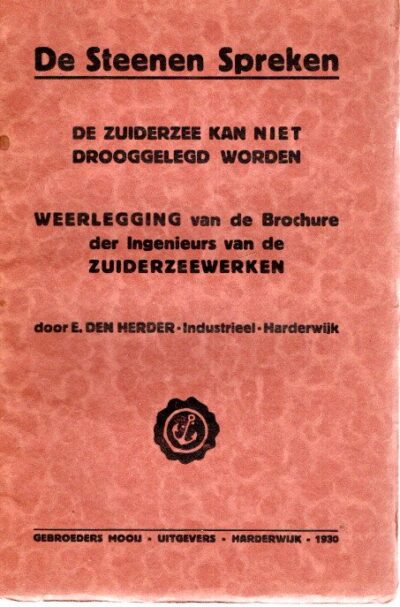 De Steenen Spreken - De Zuiderzee kan niet drooggelegd worden - Weerlegging van de Brochure der Ingenieurs van de Zuiderzeewerken. HERDER, E. den