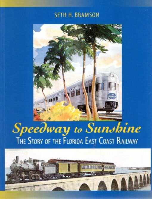 Speedway to Sunshine - The Story of the Florida East Coast Railway. BRAMSON, Seth H.
