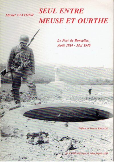 Seul entre Meuse et Ourthe - Le Fort de Boncelles - Aout 1914 - Mai 1940. [2e édition]. VIATOUR, Michel