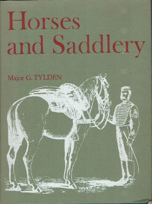 Horses and Saddlery - An account of the animals used by the British and Commonwealth Armiies from the Seventeenth Century to the Present Day with a description of their Equipment. TYLDEN, G.