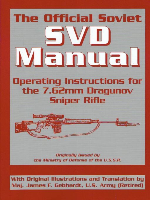 The Official Soviet SVD Manual - Operating Instructions for the 7.62mm Dragunov Sniper Rifle. Originally published by the Ministry of Defense of the U.S.S.R. GEBHARDT, James F. [translation]