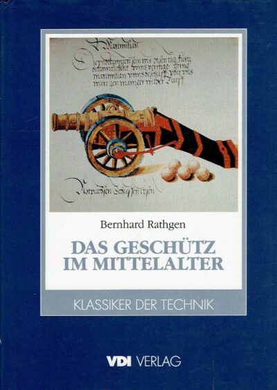 Das Geschütz im Mittelalter - Neu herausgegeben und eingeleitet von Volker Schmidtchen - Erstmaliger Reprint von 1928. RATHGEN, Bernhard