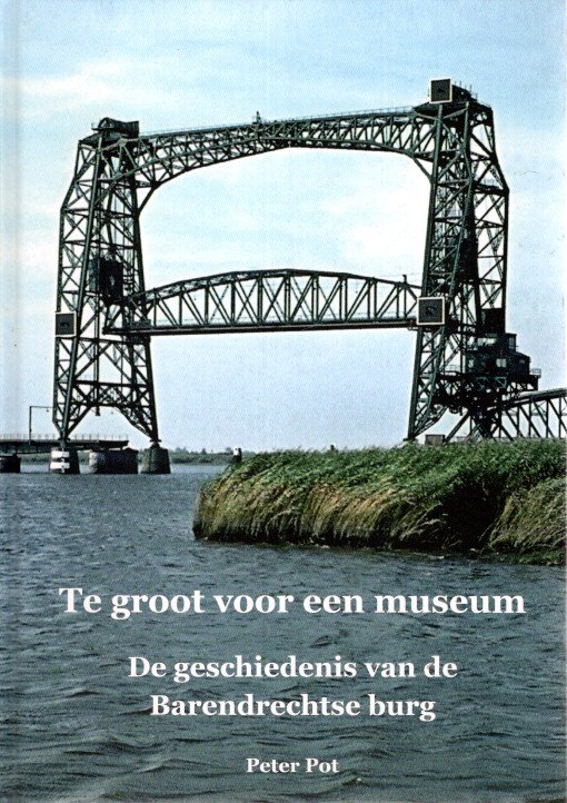 Te groot voor een museum - De geschiedenis van de Barendrechtse brug. POT, Peter